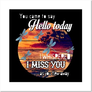 YOU CAME TO SAY HELLO TODAY I WHISPERED I MISS YOU AS YOU FLEW AWAY T SHIRT Posters and Art